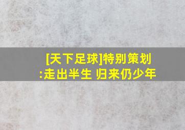 [天下足球]特别策划:走出半生 归来仍少年